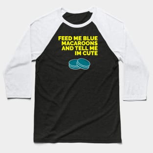 Feed me blue macaroons and tell me I’m cute Baseball T-Shirt